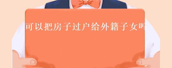 中国大陆房产不得随意赠与外国子女